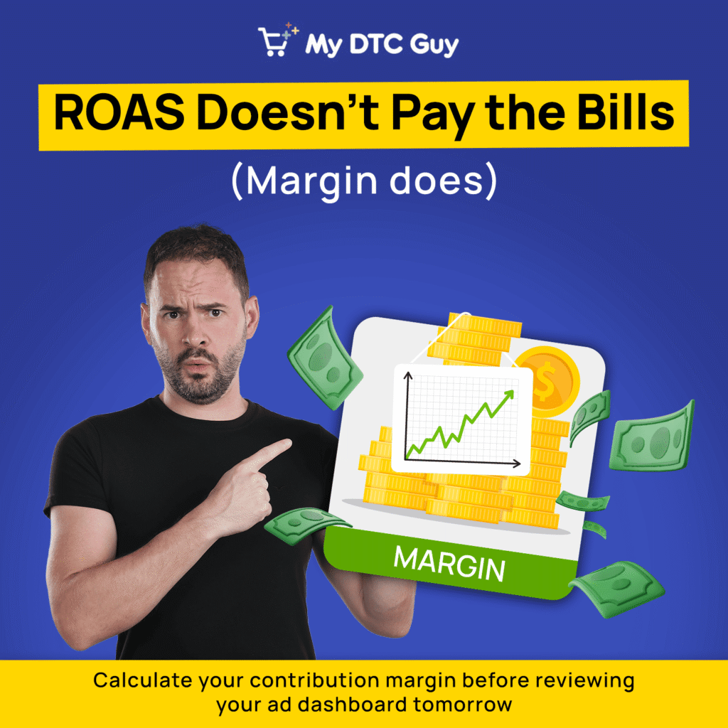 DTC Paid Media Glossary ROAS Doesn’t Pay the Bills, margin does. Calculate your contribution margin before reviewing your ad dashboard tomorrow
